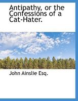 Antipathy, or The Confessions of a Cat-Hater 1140311433 Book Cover