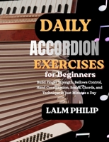Daily Accordion Exercises for Beginners: Build Finger Strength, Bellows Control, Hand Coordination, Scales, Chords, and Technique in Just Minutes a Day B0H4GR7GTN Book Cover