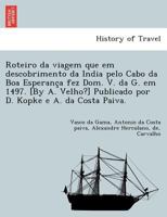 Roteiro da viagem que em descobrimento da India pelo Cabo da Boa Esperança fez Dom. V. da G. em 1497. [By A. Velho?] Publicado por D. Kopke e A. da Costa Paiva. 1241789541 Book Cover