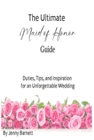 The Ultimate Maid of Honor Guide: Duties, Tips, and Inspiration for an Unforgettable Wedding B0F6KW7653 Book Cover