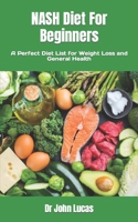 NASH Diet For Beginners: A Perfect Diet List for Weight Loss and General Health B0BBQDHQH7 Book Cover