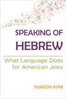 Speaking of Hebrew: What Language Does for American Jews 0814352383 Book Cover