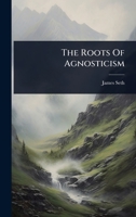 The Roots Of Agnosticism 1024916588 Book Cover