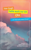 Van Gogh hatte auch nur ein Ohr: ... ein Hoch auf unsere Krisen! (German Edition) 3695128739 Book Cover