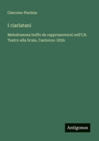 I ciarlatani: Melodramma buffo da rappresentarsi nell'I.R. Teatro alla Scala, l'autunno 1839. (Italian Edition) 3388030375 Book Cover