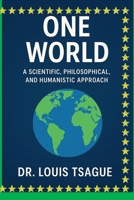 One World: In an approach that is at once scientific, philosophical and humanist: Exploring the Roots of Division and the Path to Global Unity B0FB3GNLJD Book Cover