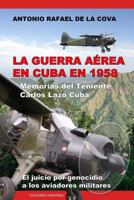 La Guerra Aerea En Cuba En 1958.: Memorias del Teniente Carlos Lazo Cuba. El Juicio Por Genocidio a Los Aviadores Militares. 1593882807 Book Cover