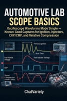 Automotive Lab Scope Basics: Oscilloscope Waveforms Made Simple - Known-Good Captures for Ignition, Injectors, CKP/CMP, and Relative Compression B0H93T25X8 Book Cover