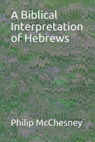 A Biblical Interpretation of Hebrews 1717970087 Book Cover