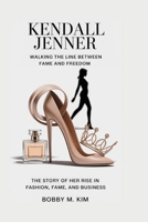 Kendall Jenner: Walking the Line Between Fame and Freedom: The Story of Her Rise in Fashion, Fame, and Business B0F7RK6W11 Book Cover