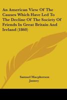 An American View of the Causes Which Have Led to the Decline of the Society of Friends in Great Britain and Ireland [By S.M. Janney] 1436768187 Book Cover