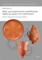 Relief- Und Stempelverzierte Nordafrikanische Sigillata Des Spaten 2. Bis 6. Jahrhunderts: Romisches Tafelgeschirr Der Sammlung K. Wilhelm (Munchner ... Archaologie) 3954904136 Book Cover