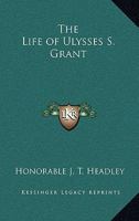 The Life of Ulysses S. Grant 1417924411 Book Cover