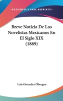 Breve Noticia De Los Novelistas Mexicanos En El Siglo XIX (1889) 1148580514 Book Cover