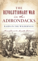 Revolutionary War in the Adirondacks: Raids in the Wilderness 1540243761 Book Cover