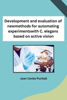 Development and evaluation of new methods for automating experiments with C. elegans based on active vision 1088085997 Book Cover