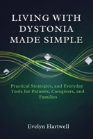 Living with Dystonia Made Simple: Medical Insights, Practical Strategies, and Everyday Tools for Patients, Caregivers, and Families B0G6VW8JNF Book Cover