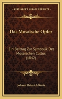 Das Mosaische Opfer: Ein Beitrag Zur Symbolik Des Mosaischen Cultus 1167632249 Book Cover