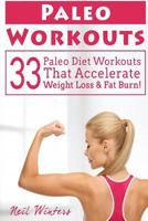 Paleo Workouts: 33 Paleo Diet Workouts That Accelerate Weight Loss & Fat Burn! 1514202646 Book Cover