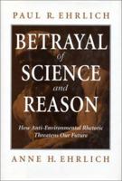 Betrayal of Science and Reason: How Anti-Environmental Rhetoric Threatens Our Future 1559634847 Book Cover