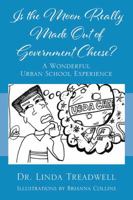 Is the Moon Really Made Out of Government Cheese? A Wonderful Urban School Experience 1478796391 Book Cover