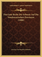 Das Gute Recht Der Schweiz Auf Die Nordsavoyischen Provinzen (1886) 1160363803 Book Cover