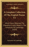 A Complete Collection Of The English Poems V1: Which Have Obtained The Chancellor's Gold Medal In The University Of Cambridge 1436722403 Book Cover