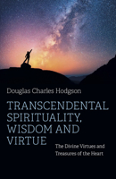 Transcendental Spirituality, Wisdom and Virtue: The Divine Virtues and Treasures of the Heart 1803411430 Book Cover