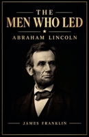 The Men Who Led: Abraham Lincoln B0GRCF9SFL Book Cover