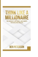 THINK LIKE A MILLIONAIRE: THE MINDSET, METHODS, AND HABITS FOR BUILDING WEALTH B0GFVWZPTJ Book Cover