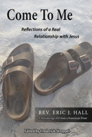 Come to Me: Rev. Eric J. Hall, A Ministering CEO from a Franciscan Priest B0C524L1KW Book Cover