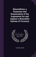 Bimetallism: A Summary and Examination of the Arguments for and Against a Bimetallic System of Currency 1010110829 Book Cover