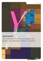 Die Generation Y als neuer Kollege und Kunde: Charakteristika, Werte, Ansprüche 3656050201 Book Cover