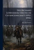 Des Richard Löwenherz Deutsche Gefangenschaft (1192-1194). (German Edition) 1023801604 Book Cover