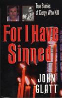 For I Have Sinned: True Stories of Clergy Who Kill (St. Martin's True Crime Library) 0312967411 Book Cover