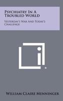 Psychiatry in a Troubled World: Yesterday's War and Today's Challenge 1258452472 Book Cover
