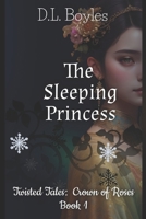 The Sleeping Princess: Twisted Tales: Crown of Roses Book One B08YRY125C Book Cover