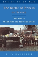 The Battle of Britain on Screen: 'The Few' in British Film and Television Drama (Societies at War) 0748623892 Book Cover