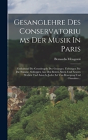 Gesanglehre Des Conservatoriums Der Musik In Paris: Enthaltend Die Grundregeln Des Gesanges, Uebungen F�r Die Stimme, Solfeggien Aus Den Besten �ltern Und Neuern Werken Und Arien In Jeder Art Von Bewe 1017816352 Book Cover