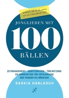 Jonglieren mit 100 Bällen: Zeitmanagement - Arbeitsweisen - Toolnutzung: Die Kombination für erfolgreiche und produktive Bürotage 3754337246 Book Cover