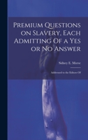 Premium Questions on Slavery, Each Admitting Of a Yes or No Answer; Addressed to the Editors Of 1020887834 Book Cover