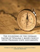 The founding of the German Empire by William I; based chiefly upon Prussian state documents; Volume 2 1345096755 Book Cover