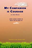 My Companion is Courage: How Illness Shows Us What Were Made Of 1729556280 Book Cover