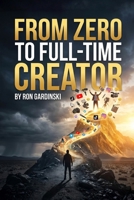 From Zero to Full-Time Creator: The Self-Taught Pro's Roadmap to Building a Loyal Audience, Monetizing Your Content, and Building a Thriving Creator Business B0FSRQ52W6 Book Cover