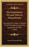 The Examination Of Land Titles In Massachusetts: Including The Cases In Volume 177 Of The Reports, And The Legislation Of 1901 1167250052 Book Cover