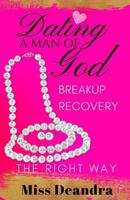 Dating a Man of God: Breakup Recovery the Right Way 154834544X Book Cover