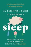 The Essential Guide to Children's Sleep: A Tired Caregiver's Workbook for Every Age and Stage 1433843781 Book Cover
