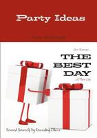 Party Ideas : Give Someone... THE BEST DAY ...of Their Life : Reward Yourself By Rewarding Others 1300134453 Book Cover