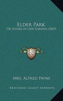 Elder Park: Or Scenes In Our Garden 1143764854 Book Cover