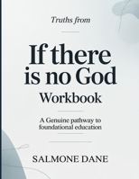 Truths From If There Is No God: A genuine pathway to foundational education B0GY97XRDY Book Cover